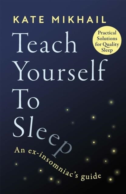 TEACH YOURSELF TO SLEEP : AN EX-INSOMNIAC'S GUIDE | 9780349428161 | KATE MIKHAIL