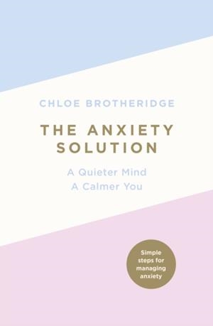 THE ANXIETY SOLUTION : A QUIETER MIND, A CALMER YOU | 9780718187156 | CHLOE BROTHERIDGE