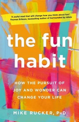 THE FUN HABIT : HOW THE PURSUIT OF JOY AND WONDER CAN CHANGE YOUR LIFE | 9781529054316 | MIKE RUCKER