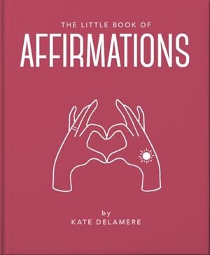 THE LITTLE BOOK OF AFFIRMATIONS : UPLIFTING QUOTES AND POSITIVITY PRACTICES | 9781800691773 | ORANGE HIPPO!