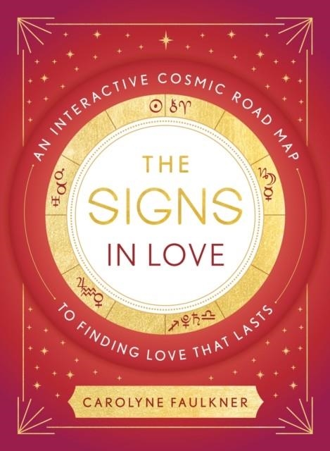 THE SIGNS IN LOVE : AN INTERACTIVE COSMIC ROAD MAP TO FINDING LOVE THAT LASTS | 9780349432816 | CAROLYNE FAULKNER