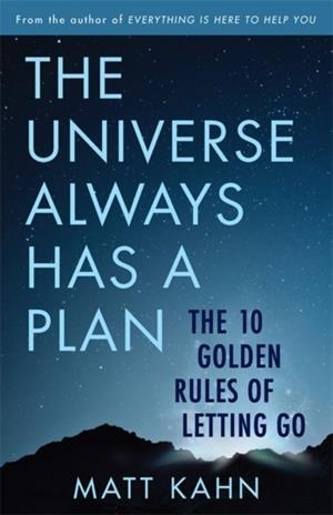 THE UNIVERSE ALWAYS HAS A PLAN : THE 10 GOLDEN RULES OF LETTING GO | 9781788173452 | MATT KAHN