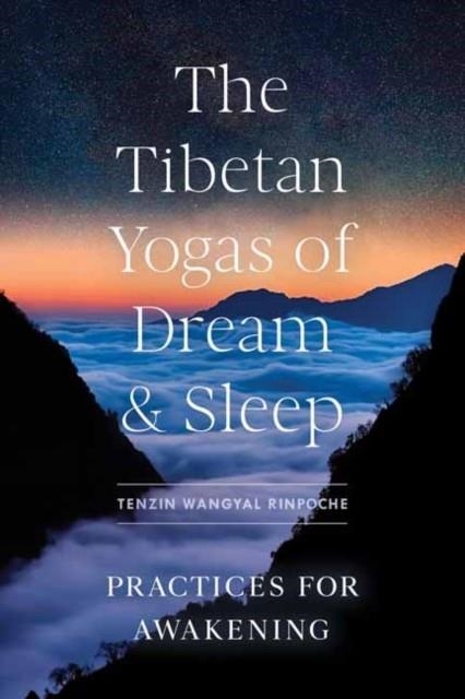 THE TIBETAN YOGAS OF DREAM AND SLEEP : PRACTICES FOR AWAKENING | 9781611809510 | TENZIN WANGAI RINPOCHE