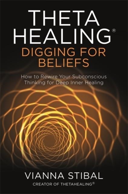 THETAHEALING (R): DIGGING FOR BELIEFS : HOW TO REWIRE YOUR SUBCONSCIOUS THINKING FOR DEEP INNER HEALING | 9781788173469 | VIANNA STIBAL