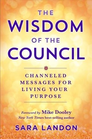 THE WISDOM OF THE COUNCIL : CHANNELLED MESSAGES FOR LIVING YOUR PURPOSE | 9781788178488 | SARA LANDON