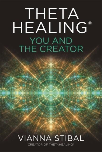 THETAHEALING (R): YOU AND THE CREATOR : DEEPEN YOUR CONNECTION WITH THE ENERGY OF CREATION | 9781788174534 | VIANNA STIBAL