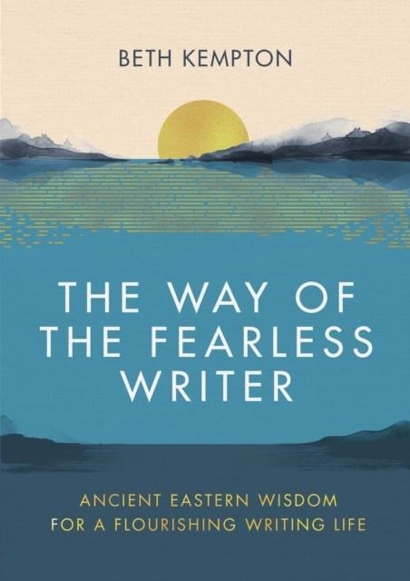 THE WAY OF THE FEARLESS WRITER : ANCIENT EASTERN WISDOM FOR A FLOURISHING WRITING LIFE | 9780349433059 | BETH KEMPTON