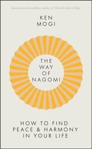 THE WAY OF NAGOMI : LIVE MORE HARMONIOUSLY THE JAPANESE WAY | 9781529416268 | KEN MOGI