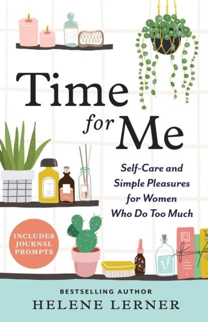 TIME FOR ME : SELF CARE AND SIMPLE PLEASURES FOR WOMEN WHO DO TOO MUCH | 9781728265926 | HELENE LERNE