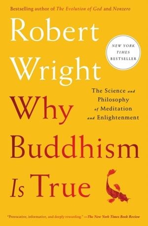 WHY BUDDHISM IS TRUE : THE SCIENCE AND PHILOSOPHY OF MEDITATION AND ENLIGHTENMENT | 9781982111601 | ROBERT WRIGHT