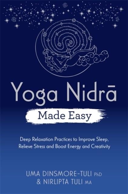 YOGA NIDRA MADE EASY : DEEP RELAXATION PRACTICES TO IMPROVE SLEEP, RELIEVE STRESS AND BOOST ENERGY AND CREATIVITY | 9781788177405 | UMA DINSMORE-TULI