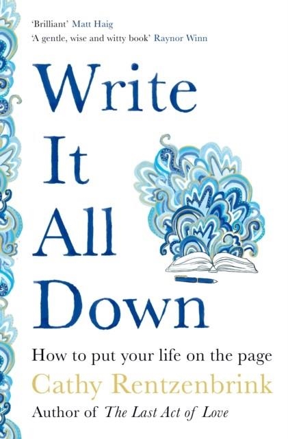 WRITE IT ALL DOWN : HOW TO PUT YOUR LIFE ON THE PAGE | 9781529056259 | CATHY RENTZENBRINK
