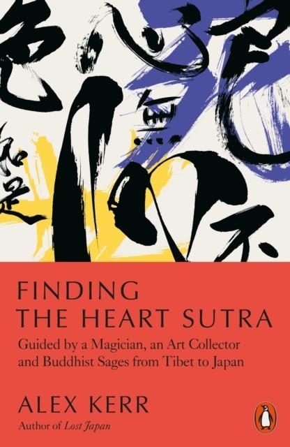 FINDING THE HEART SUTRA : GUIDED BY A MAGICIAN, AN ART COLLECTOR AND BUDDHIST SAGES FROM TIBET TO JAPAN | 9780141994208 | ALEX KERR