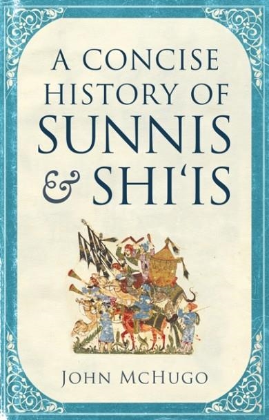 A CONCISE HISTORY OF SUNNIS AND SHI`IS | 9780863569265 | JOHN MCHUGO