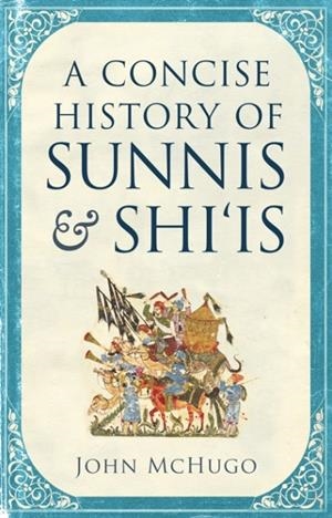 A CONCISE HISTORY OF SUNNIS AND SHI`IS | 9780863569265 | JOHN MCHUGO