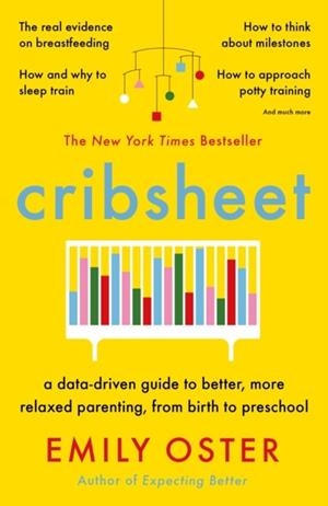 CRIBSHEET : A DATA-DRIVEN GUIDE TO BETTER, MORE RELAXED PARENTING, FROM BIRTH TO PRESCHOOL | 9781788164498 | EMILY OSTER