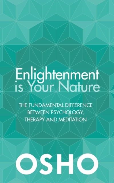 ENLIGHTENMENT IS YOUR NATURE : THE FUNDAMENTAL DIFFERENCE BETWEEN PSYCHOLOGY, THERAPY AND MEDITATION | 9781786780492 | OSHO