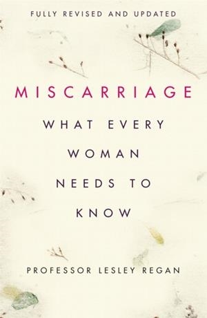 MISCARRIAGE: WHAT EVERY WOMAN NEEDS TO KNOW | 9781409175681 | PROFESSOR LESLEY REGAN