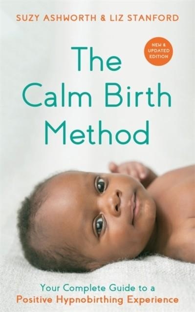 THE CALM BIRTH METHOD (REVISED EDITION) : YOUR COMPLETE GUIDE TO A POSITIVE HYPNOBIRTHING EXPERIENCE | 9781788177160 | SUZY ASHWORTH