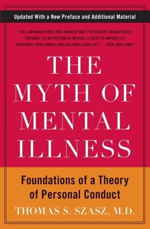 THE MYTH OF MENTAL ILLNESS : FOUNDATIONS OF A THEORY OF PERSONAL CONDUCT | 9780061771224 | THOMAS S. SZASZ