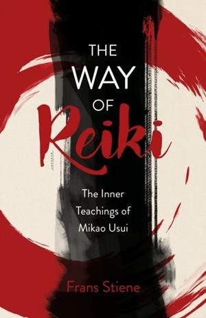 WAY OF REIKI, THE - THE INNER TEACHINGS OF MIKAO USUI | 9781785356650 | FRANS STIENE