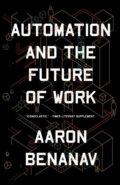 AUTOMATION AND THE FUTURE OF WORK | 9781839761324 | AARON BENANAV
