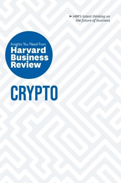 CRYPTO : THE INSIGHTS YOU NEED FROM HARVARD BUSINESS REVIEW | 9781647824495 | HARVARD BUSINESS REVIEW