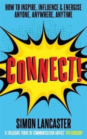 CONNECT! : HOW TO INSPIRE, INFLUENCE AND ENERGISE ANYONE, ANYWHERE, ANYTIME | 9781788706438 | SIMON LANCASTER