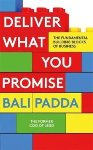 DELIVER WHAT YOU PROMISE : THE BUILDING BLOCKS OF BUSINESS | 9781788706728 | BALI PADDA