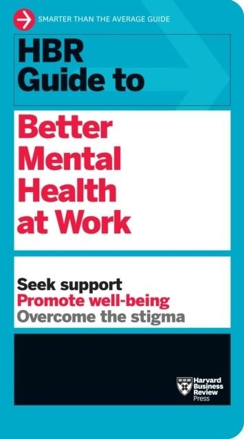 HBR GUIDE TO BETTER MENTAL HEALTH AT WORK (HBR GUIDE SERIES) | 9781647823269 | HARVARD BUSINESS REVIEW