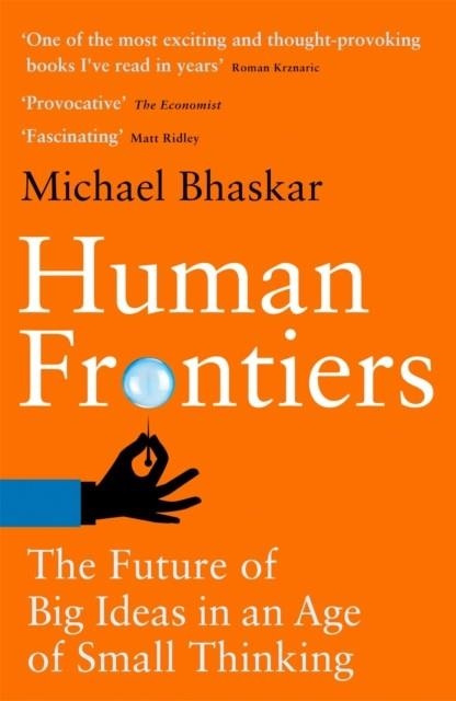 HUMAN FRONTIERS : THE FUTURE OF BIG IDEAS IN AN AGE OF SMALL THINKING | 9780349128290 | MICHAEL BHASKAR