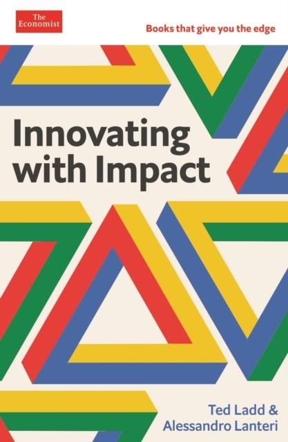 INNOVATING WITH IMPACT : ECONOMIST EDGE: BOOKS THAT GIVE YOU THE EDGE | 9781800810174 | TED LADD
