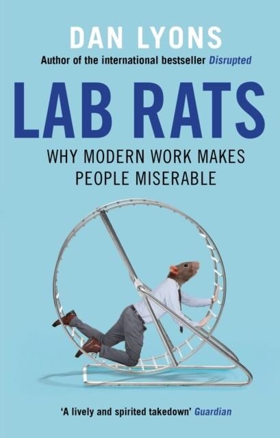LAB RATS : WHY MODERN WORK MAKES PEOPLE MISERABLE | 9781786493941 | DAN LYONS