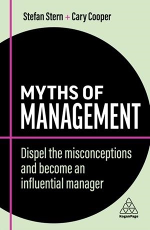 MYTHS OF MANAGEMENT : DISPEL THE MISCONCEPTIONS AND BECOME AN INFLUENTIAL MANAGER | 9781398607743 | STEFAN STERN