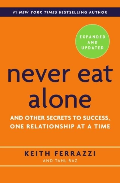 NEVER EAT ALONE, EXPANDED AND UPDATED : AND OTHER SECRETS TO SUCCESS, ONE RELATIONSHIP AT A TIME | 9780553418767 | KEITH FERRAZZI