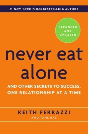 NEVER EAT ALONE, EXPANDED AND UPDATED : AND OTHER SECRETS TO SUCCESS, ONE RELATIONSHIP AT A TIME | 9780553418767 | KEITH FERRAZZI