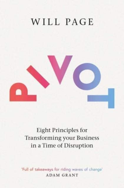 PIVOT : EIGHT PRINCIPLES FOR TRANSFORMING YOUR BUSINESS IN A TIME OF DISRUPTION | 9781471190940 | WILL PAGE