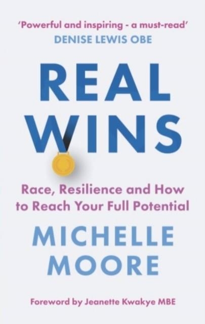 REAL WINS : RACE, RESILIENCE AND HOW TO REACH YOUR FULL POTENTIAL | 9781529359640 | MICHELLE MOORE