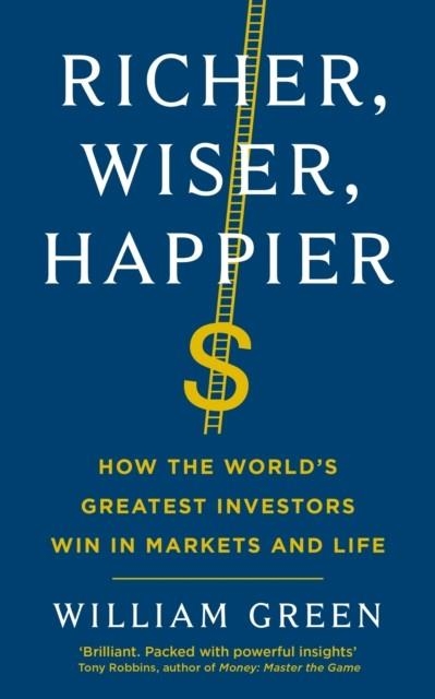RICHER, WISER, HAPPIER : HOW THE WORLD'S GREATEST INVESTORS WIN IN MARKETS AND LIFE | 9781781258613 | WILLIAM GREEN