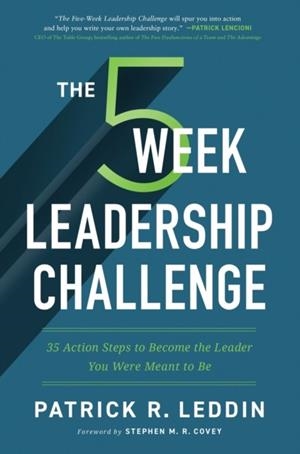 THE FIVE-WEEK LEADERSHIP CHALLENGE : 35 ACTION STEPS TO BECOME THE LEADER YOU WERE MEANT TO BE | 9781400225330 | PATRICK R. LEDDIN
