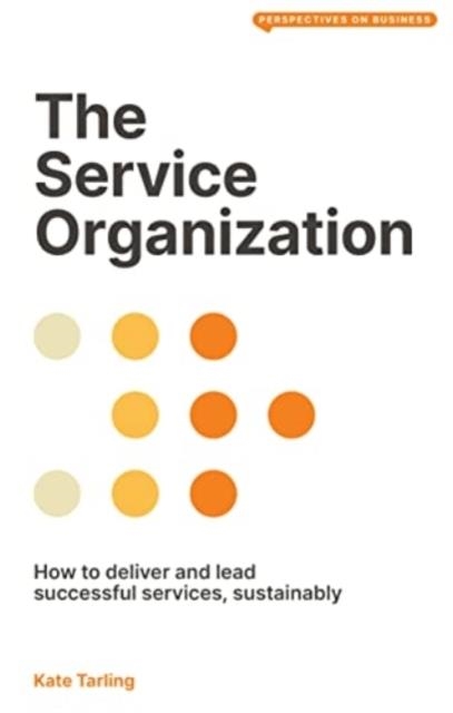THE SERVICE ORGANIZATION : HOW TO DELIVER AND LEAD SUCCESSFUL SERVICES, SUSTAINABLY | 9781913019761 | KATE TARLING