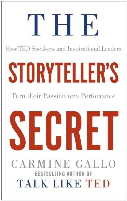 THE STORYTELLER'S SECRET : HOW TED SPEAKERS AND INSPIRATIONAL LEADERS TURN THEIR PASSION INTO PERFORMANCE | 9781509814763 | CARMINE GALLO