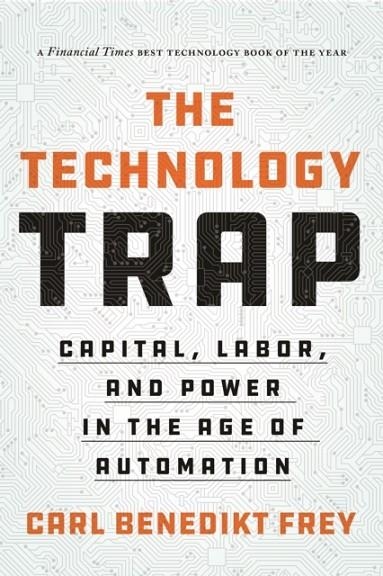 THE TECHNOLOGY TRAP : CAPITAL, LABOR, AND POWER IN THE AGE OF AUTOMATION | 9780691210797 | CARL BENEDIKT FREY