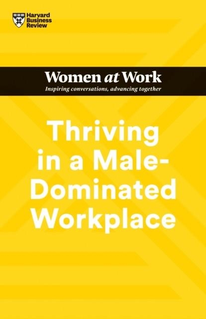 THRIVING IN A MALE-DOMINATED WORKPLACE (HBR WOMEN AT WORK SERIES) | 9781647824617 | HARVARD BUSINESS REVIEW