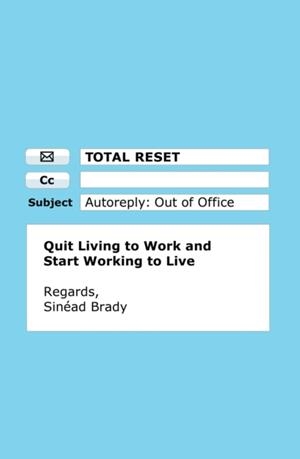 TOTAL RESET : QUIT LIVING TO WORK AND START WORKING TO LIVE | 9780008552961 | SINEAD BRADY