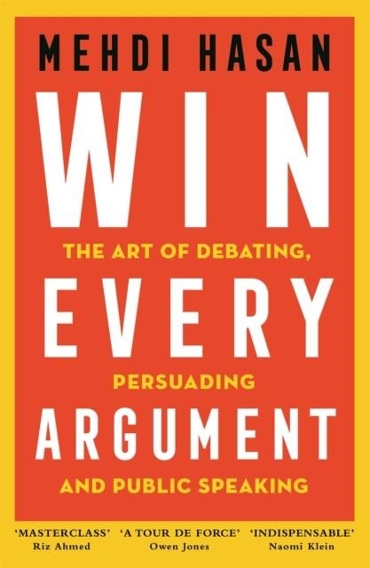 WIN EVERY ARGUMENT : THE ART OF DEBATING, PERSUADING AND PUBLIC SPEAKING | 9781529093599 | MEHDI HASAN