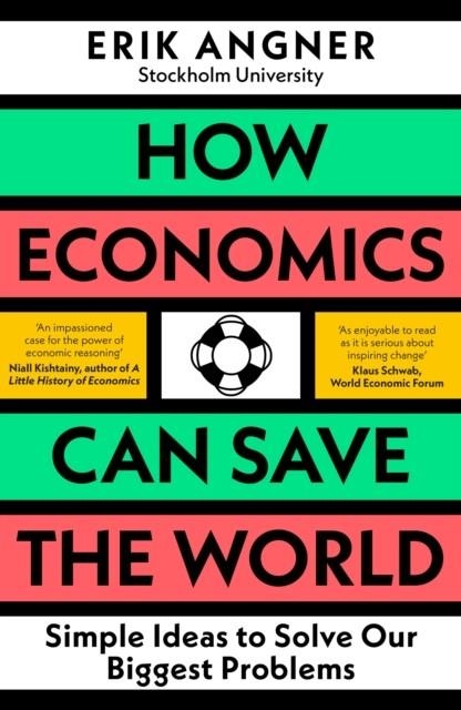 HOW ECONOMICS CAN SAVE THE WORLD : SIMPLE IDEAS TO SOLVE OUR BIGGEST PROBLEMS | 9780241502693 | ERIK ANGNER