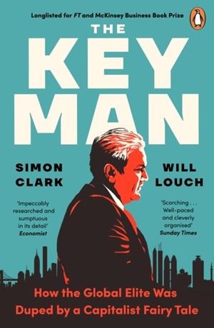 THE KEY MAN : HOW THE GLOBAL ELITE WAS DUPED BY A CAPITALIST FAIRY TALE | 9780241988947 | SIMON CLARK