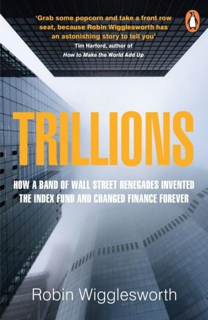 TRILLIONS : HOW A BAND OF WALL STREET RENEGADES INVENTED THE INDEX FUND AND CHANGED FINANCE FOREVER | 9780241987971 | ROBIN WIGGLESWORTH