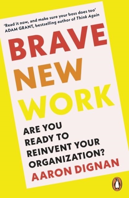 BRAVE NEW WORK : ARE YOU READY TO REINVENT YOUR ORGANIZATION? | 9780241998731 | AARON DIGNAN